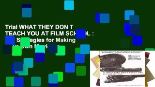 Trial WHAT THEY DON T TEACH YOU AT FILM SCHOOL : 161 Strategies for Making Your Own Movie No