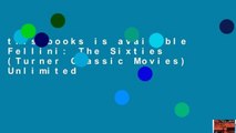 this books is available Fellini: The Sixties (Turner Classic Movies) Unlimited