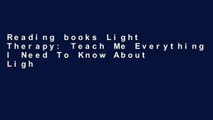 Reading books Light Therapy: Teach Me Everything I Need To Know About Light Therapy In 30 Minutes