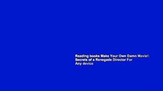 Reading books Make Your Own Damn Movie!: Secrets of a Renegade Director For Any device