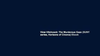 View Hitchcock: The Murderous Gaze (SUNY series, Horizons of Cinema) Ebook