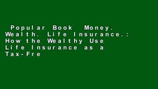 Popular Book  Money. Wealth. Life Insurance.: How the Wealthy Use Life Insurance as a Tax-Free