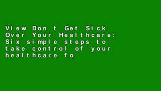 View Don t Get Sick Over Your Healthcare: Six simple steps to take control of your healthcare for