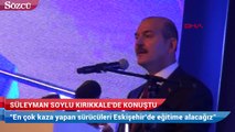 Soylu: En çok kaza yapan sürücüleri Eskişehir’de eğitime alacağız