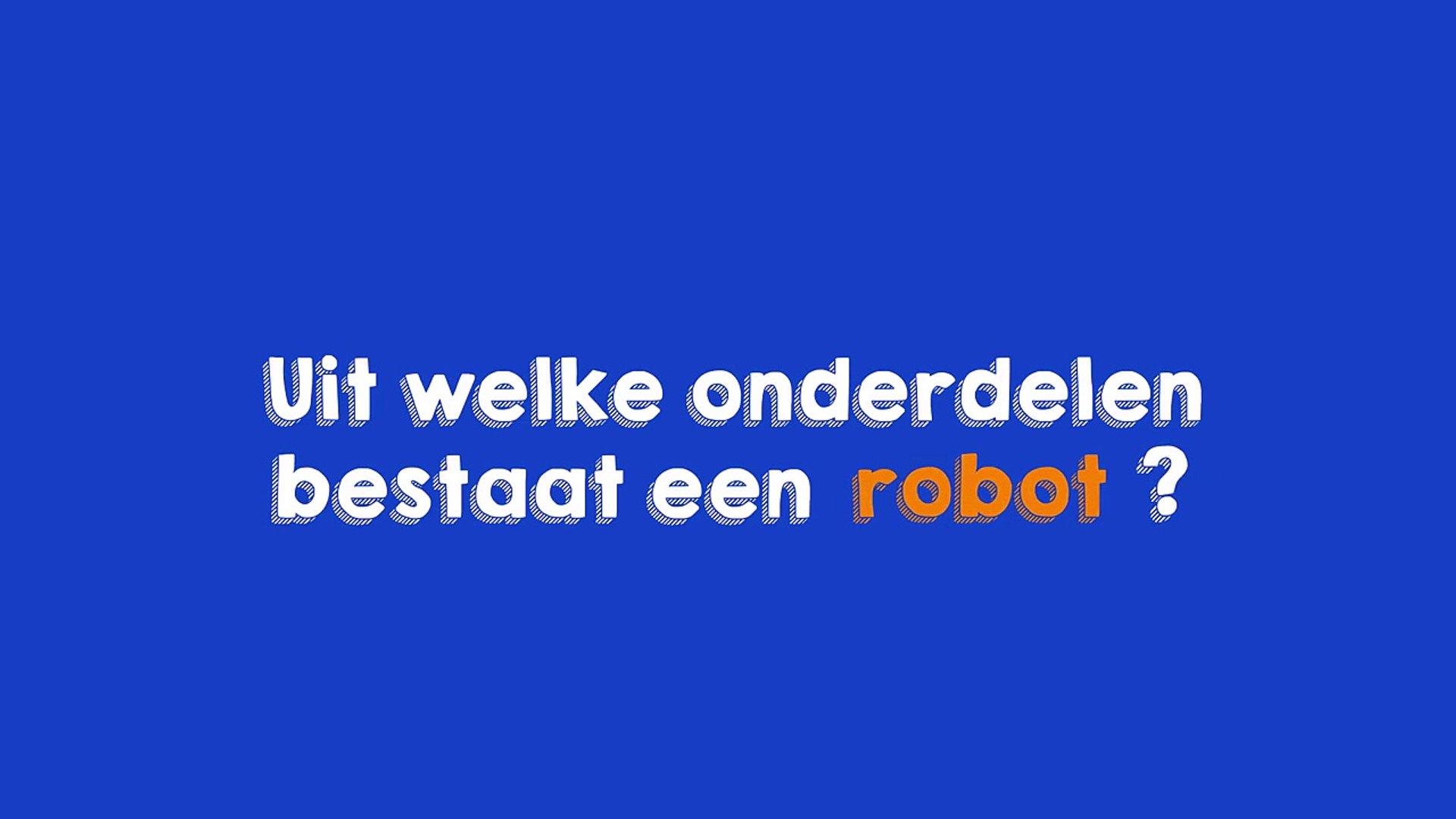 Uit welke onderdelen bestaat een robot? (uitgelegd in 2 min.) - video  Dailymotion