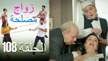 Zawaj Maslaha - الحلقة 108 زواج مصلحة