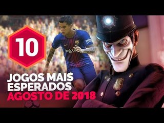 OS 10 JOGOS MAIS ESPERADOS DE AGOSTO DE 2018