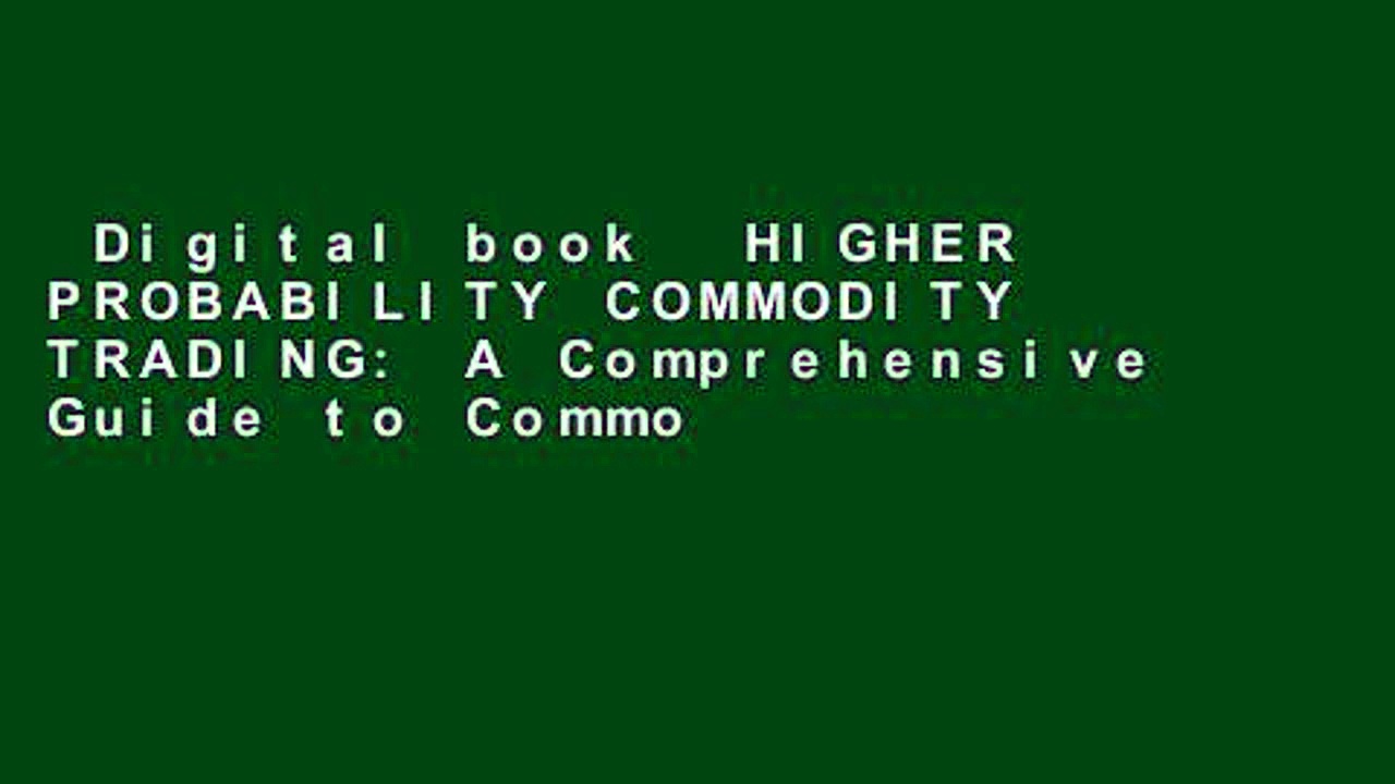 Digital book  HIGHER PROBABILITY COMMODITY TRADING: A Comprehensive Guide to Commodity Market