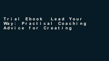 Trial Ebook  Lead Your Way: Practical Coaching Advice for Creating the Career You Want Unlimited