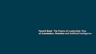 Favorit Book  The Future of Leadership: Rise of Automation, Robotics and Artificial Intelligence