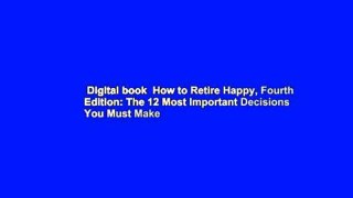 Digital book  How to Retire Happy, Fourth Edition: The 12 Most Important Decisions You Must Make