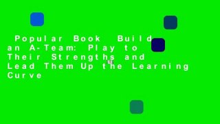 Popular Book  Build an A-Team: Play to Their Strengths and Lead Them Up the Learning Curve