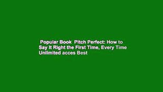Popular Book  Pitch Perfect: How to Say It Right the First Time, Every Time Unlimited acces Best