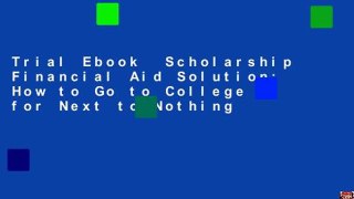 Trial Ebook  Scholarship Financial Aid Solution: How to Go to College for Next to Nothing