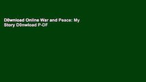 D0wnload Online War and Peace: My Story D0nwload P-DF