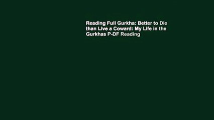 Reading Full Gurkha: Better to Die than Live a Coward: My Life in the Gurkhas P-DF Reading