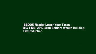 EBOOK Reader Lower Your Taxes - BIG TIME! 2017-2018 Edition: Wealth Building, Tax Reduction