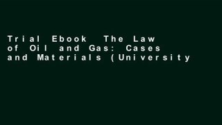 Trial Ebook  The Law of Oil and Gas: Cases and Materials (University Casebook Series) Unlimited