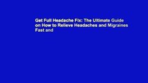 Get Full Headache Fix: The Ultimate Guide on How to Relieve Headaches and Migraines Fast and