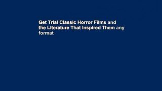 Get Trial Classic Horror Films and the Literature That Inspired Them any format
