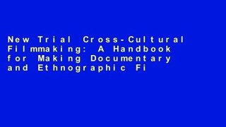 New Trial Cross-Cultural Filmmaking: A Handbook for Making Documentary and Ethnographic Films and