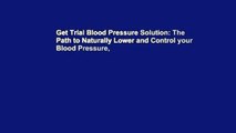 Get Trial Blood Pressure Solution: The Path to Naturally Lower and Control your Blood Pressure,