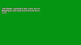 Trial Ebook  Learning to See: Value Stream Mapping to Add Value and Eliminate Muda (Lean