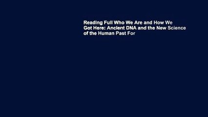 Reading Full Who We Are and How We Got Here: Ancient DNA and the New Science of the Human Past For