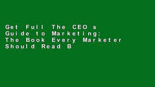 Get Full The CEO s Guide to Marketing: The Book Every Marketer Should Read Before Their Boss Does