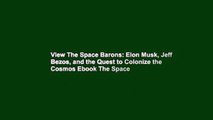 View The Space Barons: Elon Musk, Jeff Bezos, and the Quest to Colonize the Cosmos Ebook The Space