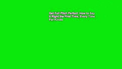 Get Full Pitch Perfect: How to Say It Right the First Time, Every Time For Kindle