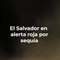 #ElSalvador Protección Civil declaró alerta naranja para 12 departamentos y alerta roja para 143 municipios por sequía 