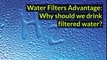 Water Filters Advantages | Why Should We Drink Filtered Water?