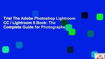 Trial The Adobe Photoshop Lightroom CC / Lightroom 6 Book: The Complete Guide for Photographers