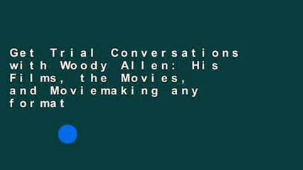 Get Trial Conversations with Woody Allen: His Films, the Movies, and Moviemaking any format