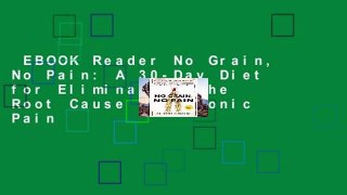 EBOOK Reader No Grain, No Pain: A 30-Day Diet for Eliminating the Root Cause of Chronic Pain