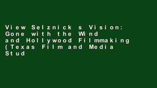 View Selznick s Vision: Gone with the Wind and Hollywood Filmmaking (Texas Film and Media Studies