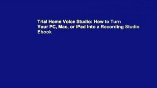 Trial Home Voice Studio: How to Turn Your PC, Mac, or iPad Into a Recording Studio Ebook