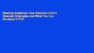 Reading Scattered: How Attention Deficit Disorder Originates and What You Can Do about It P-DF