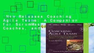 New Releases Coaching Agile Teams: A Companion for ScrumMasters, Agile Coaches, and Project