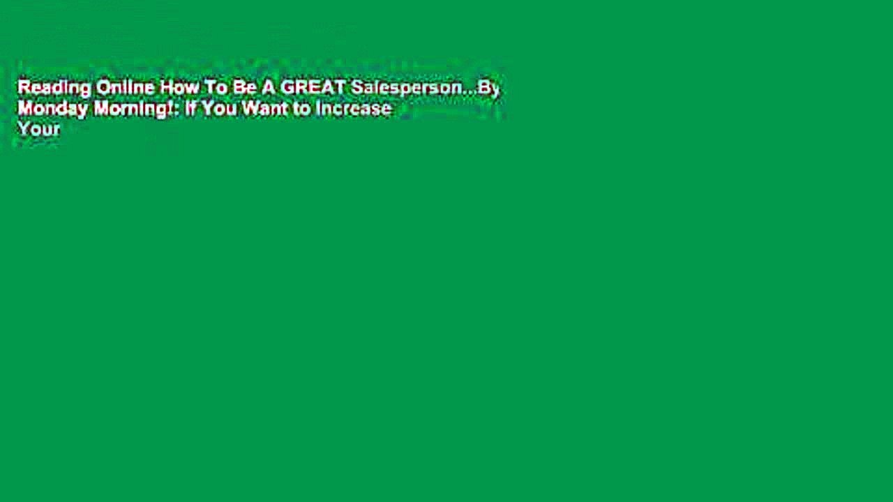 Reading Online How To Be A GREAT Salesperson...By Monday Morning!: If You Want to Increase Your