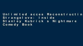 Unlimited acces Reconstructing Strangelove: Inside Stanley Kubrick s Nightmare Comedy Book