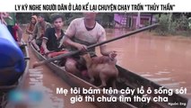 LY KỲ NGHE NGƯỜI DÂN Ở LÀO KỂ LẠI CHUYỆN CHẠY TRỐN 