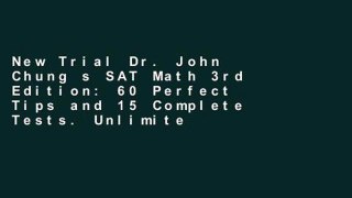 New Trial Dr. John Chung s SAT Math 3rd Edition: 60 Perfect Tips and 15 Complete Tests. Unlimited