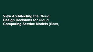 View Architecting the Cloud: Design Decisions for Cloud Computing Service Models (Saas, Paas, and