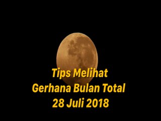 Tips Melihat Gerhana Bulan Total  28 Juli 2018
