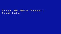 Trial We Were Yahoo!: From Internet Pioneer to the Trillion Dollar Loss of Google and Facebook Ebook