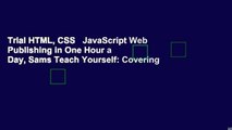 Trial HTML, CSS   JavaScript Web Publishing in One Hour a Day, Sams Teach Yourself: Covering