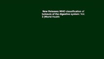 New Releases WHO classification of tumours of the digestive system: Vol. 3 (World Health