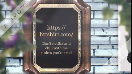 Don’t netflix and chill with me unless you’re ready to get pregnant shirt